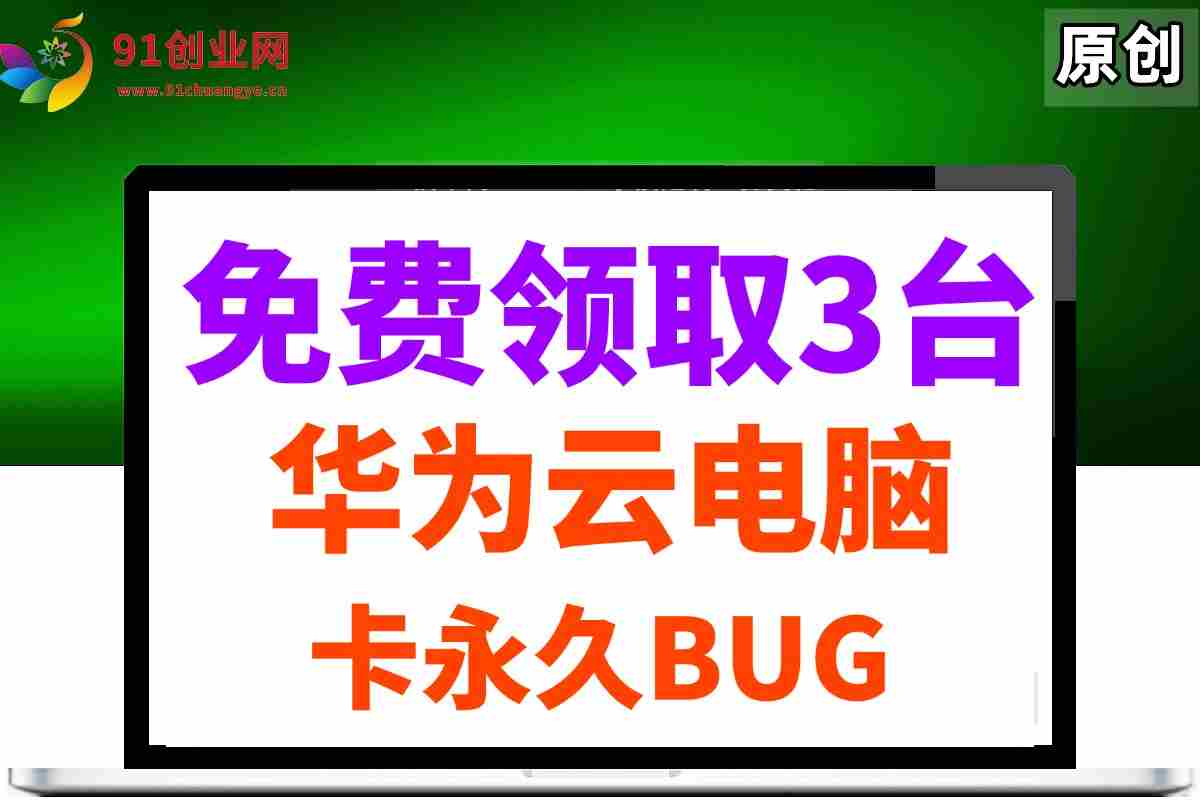 (14672期)0元免费领取3台华为云永久电脑,卡永久时长,BUG视频教程
