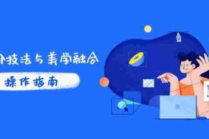 (14736期)PS高阶技法与美学融合:商业光效/调色逻辑拆解,抖音IP运营+AI修图实战