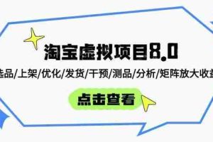 （14637期）淘宝虚拟项目8.0：选品/上架/优化/发货/干预/测品/分析/矩阵放大收益