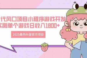 （14512期）2025最热抖音官方项目 Ai时代风口项目小程序游戏开发 实测单个游戏日收…