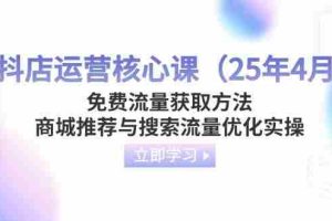 (14267期)抖店运营核心课(25年4月)免费流量获取方法,商城推荐与搜索流量优化实操