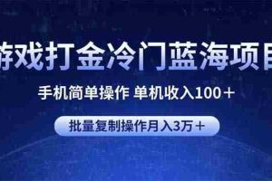 （14173期）游戏打金冷门蓝海项目 手机简单操作 单机收入100＋ 可批量复制操作