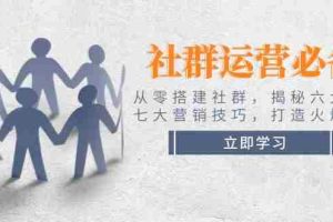 （14102期）社群运营必备！从零搭建社群，揭秘六大锦囊、七大营销技巧，打造火爆社群