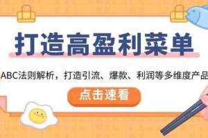 （13916期）打造高盈利 菜单：ABC法则解析，打造引流、爆款、利润等多维度产品