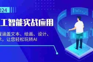 （13201期）人工智能实战应用：课程涵盖文本、绘画、设计、艺术，让您轻松玩转AI