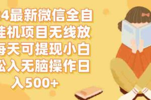 （12999期）2024微信全自动挂机项目无线放大每天可提现小白轻松入无脑操作日入500+
