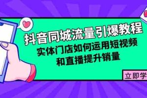 （12945期）抖音同城流量引爆教程：实体门店如何运用短视频和直播提升销量