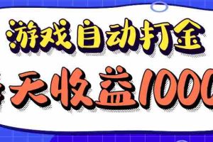 （12799期）老款游戏自动打金项目，每天收益1000+ 长期稳定