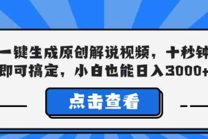 （12605期）一键生成原创解说视频，十秒钟即可搞定，小白也能日入3000+