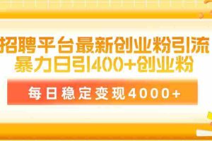 （10053期）招聘平台最新创业粉引流技术，简单操作日引创业粉400+，每日稳定变现4000+