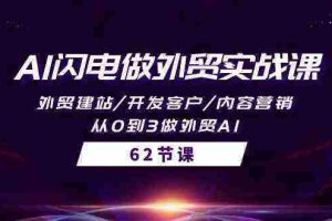 （10049期）AI闪电做外贸实战课，外贸建站/开发客户/内容营销/从0到3做外贸AI-62节