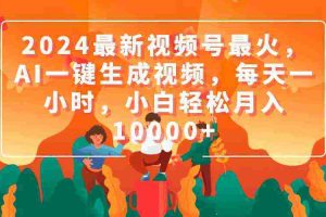 （9735期）2024最新视频号最火，AI一键生成视频，每天一小时，小白轻松月入10000+