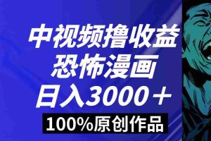 （8536期）中视频恐怖漫画暴力撸收益，日入3000＋，100%原创玩法，小白轻松上手多…