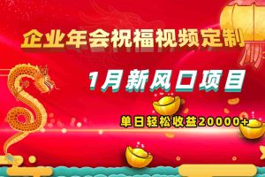 （8487期）1月新风口项目，有嘴就能做，企业年会祝福视频定制，单日轻松收益20000+