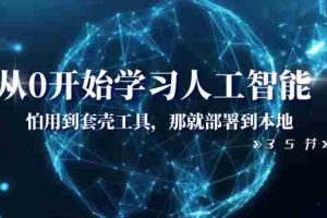 （8307期）从0开始学习人工智能：怕用到套壳工具，那就部署到本地（35节课）