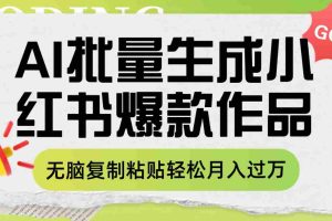 （7966期）利用AI批量生成小红书爆款作品内容，无脑复制粘贴轻松月入过万