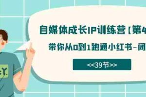 （7413期）自媒体-成长IP训练营【第4期】：带你从0到1跑通小红书-闭环（39节）