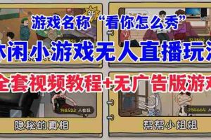 （7145期）抖音爆火的休闲小游戏“看你怎么秀”无人直播玩法【全套教程+游戏+软件】