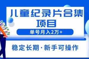 （6155期）2023儿童纪录片合集项目，单个账号轻松月入2w+