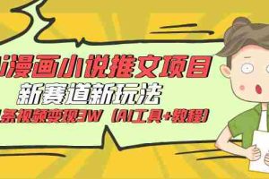 （6032期）Ai漫画小说推文项目，新赛道新玩法，几条视频变现3W（AI工具+教程）