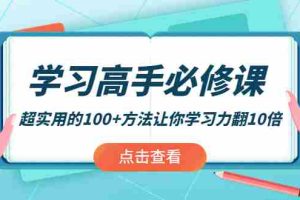 （3952期）学习高手必修课：超实用的100+方法让你学习力翻10倍！