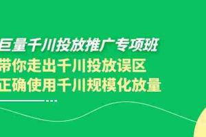 （3775期）巨量千川投放推广专项班，带你走出千川投放误区正确使用千川规模化放量