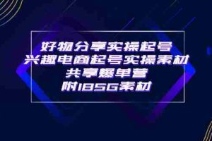 （3726期）某收费培训·好物分享实操起号 兴趣电商起号实操素材共享爆单营（185G素材)