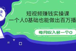 (3203期)短视频赚钱实操课,一个人0基础也能做出百万播放量,每月收入多一个0