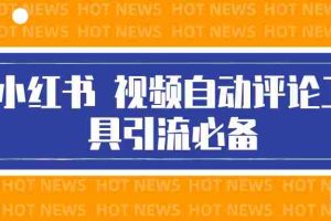 (3112期)最新小红书视频自动评论脚本,必备引流工具