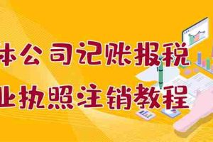 （2851期）个体公司记账报税+营业执照注销教程：小白一看就会，某宝接业务 一单搞几百