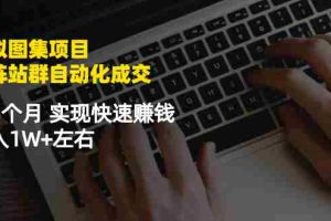 （2411期）虚拟图集项目：矩阵站群自动化成交，3-5个月 实现快速赚钱 月入1W+左右