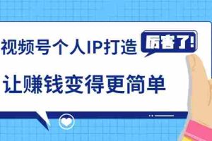 （1740期）《视频号个人IP打造》让赚钱变得更简单，打开财富之门（视频课程）